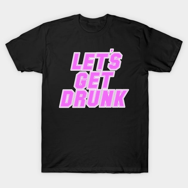 let's get drunk drinking pink and white cool design T-Shirt by Captain-Jackson